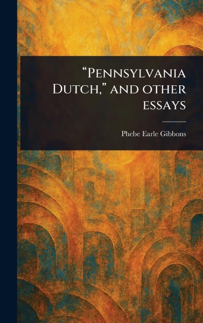Pennsylvania Dutch, and Other Essays