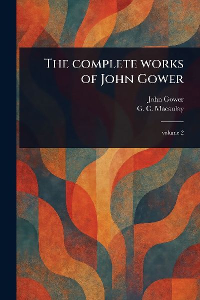 The Complete Works of John Gower