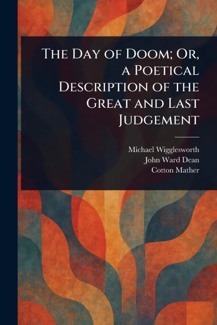 The Day of Doom; Or, a Poetical Description of the Great and Last Judgement