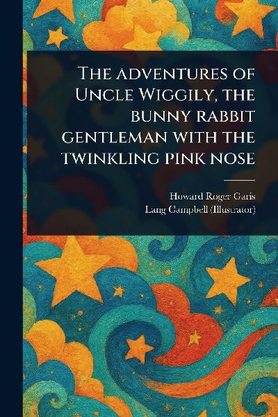 The Adventures of Uncle Wiggily, the Bunny Rabbit Gentleman With the Twinkling Pink Nose