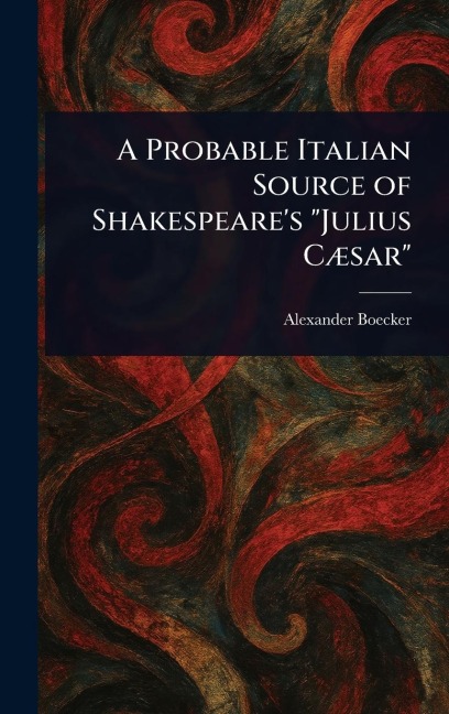 A Probable Italian Source of Shakespeare's "Julius Cæsar"