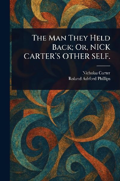 The Man They Held Back; Or, NICK CARTERS OTHER SELF.