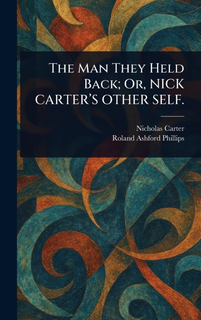 The Man They Held Back; Or, NICK CARTER'S OTHER SELF.