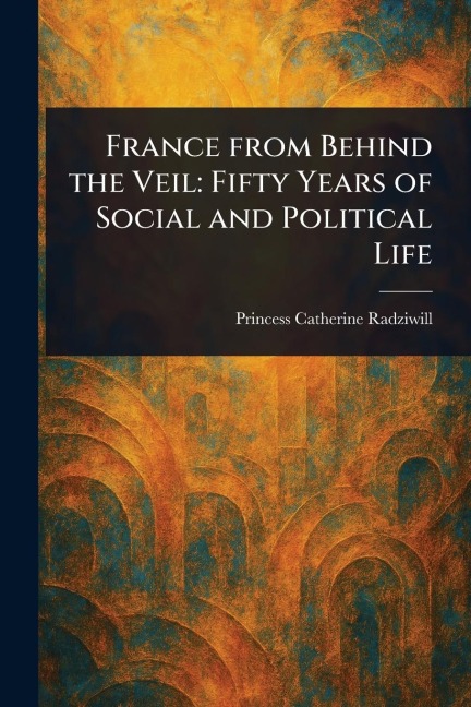 France From Behind the Veil: Fifty Years of Social and Political Life