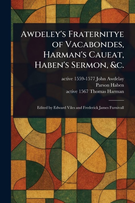 Awdeley's Fraternitye of Vacabondes, Harman's Caueat, Haben's Sermon, &c.