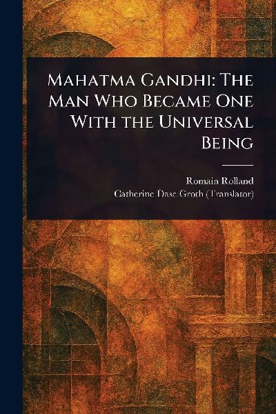 Mahatma Gandhi: The Man Who Became One With the Universal Being