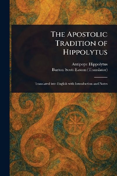 The Apostolic Tradition of Hippolytus