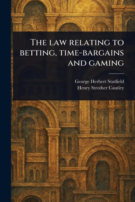 The Law Relating to Betting, Time-bargains and Gaming