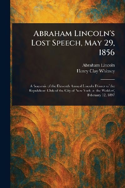 Abraham Lincolns Lost Speech, May 29, 1856