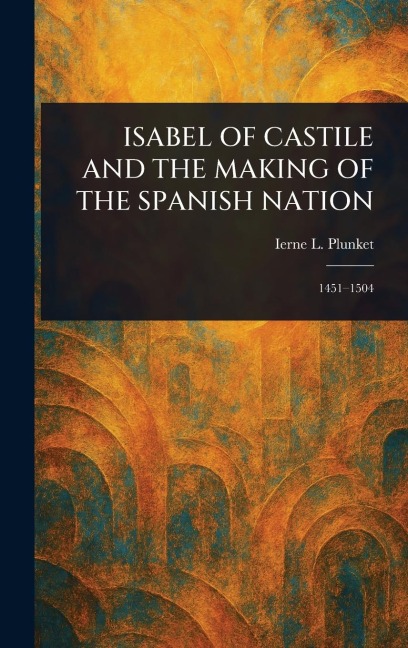 Isabel of Castile and the Making of the Spanish Nation