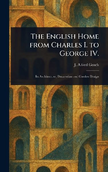 The English Home From Charles I. to George IV.