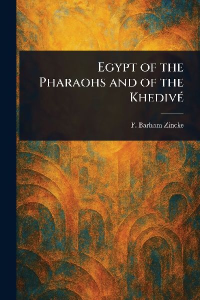 Egypt of the Pharaohs and of the Khedivé