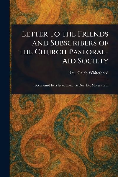 Letter to the Friends and Subscribers of the Church Pastoral-Aid Society