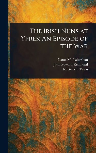 The Irish Nuns at Ypres: An Episode of the War