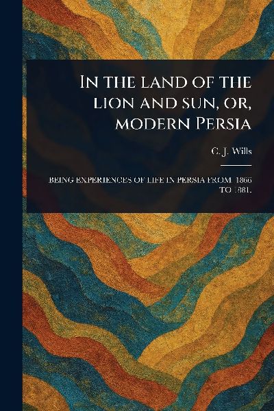 In the Land of the Lion and Sun, or, Modern Persia