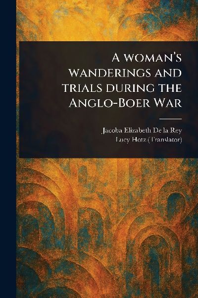 A Womans Wanderings and Trials During the Anglo-Boer War