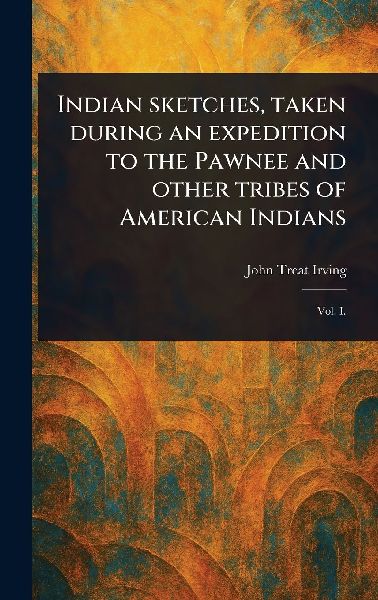 Indian Sketches, Taken During an Expedition to the Pawnee and Other Tribes of American Indians