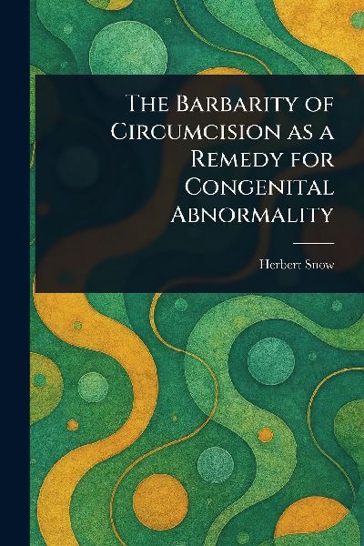 The Barbarity of Circumcision as a Remedy for Congenital Abnormality