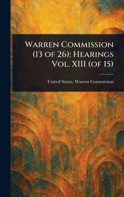 Warren Commission (13 of 26): Hearings Vol. XIII (of 15)