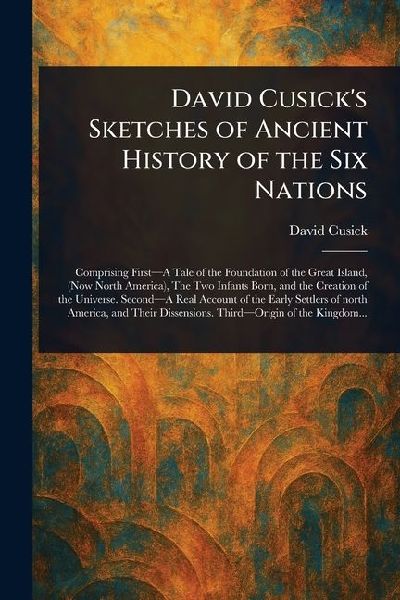David Cusicks Sketches of Ancient History of the Six Nations