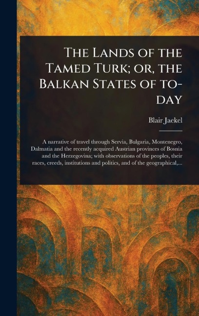 The Lands of the Tamed Turk; or, the Balkan States of To-day