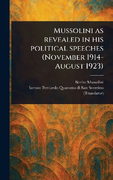Mussolini as Revealed in His Political Speeches (November 1914-August 1923)