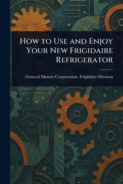 How to Use and Enjoy Your New Frigidaire Refrigerator