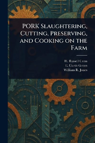 PORK Slaughtering, Cutting, Preserving, and Cooking on the Farm