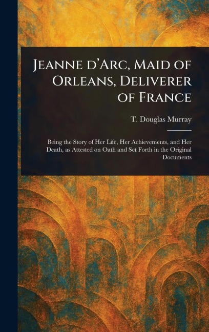 Jeanne DArc, Maid of Orleans, Deliverer of France
