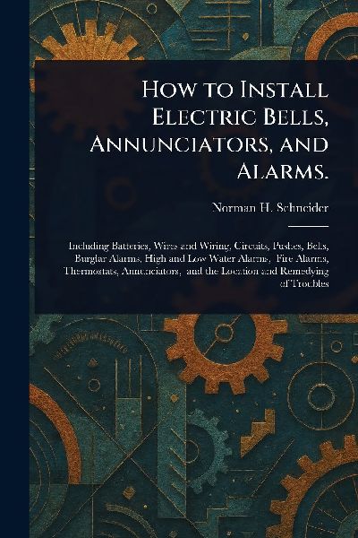 How to Install Electric Bells, Annunciators, and Alarms.