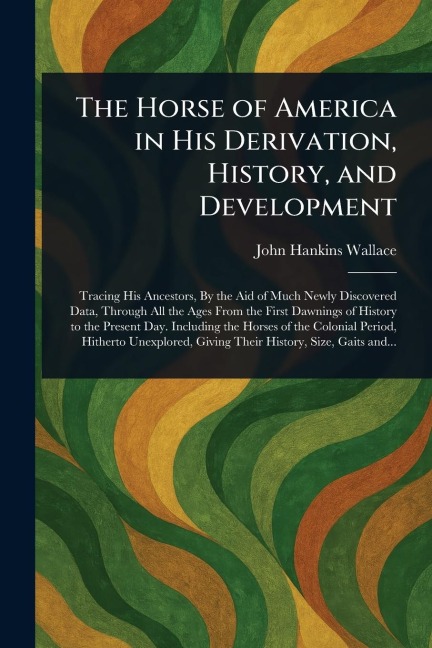 The Horse of America in His Derivation, History, and Development
