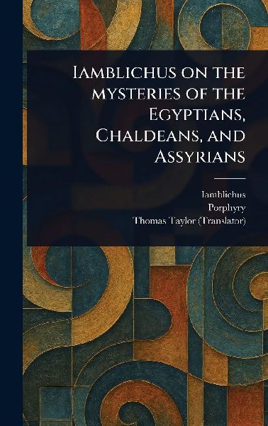 Iamblichus on the Mysteries of the Egyptians, Chaldeans, and Assyrians