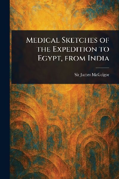 Medical Sketches of the Expedition to Egypt, From India