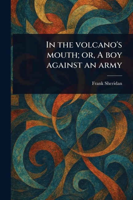 In the Volcano's Mouth; or, A Boy Against an Army