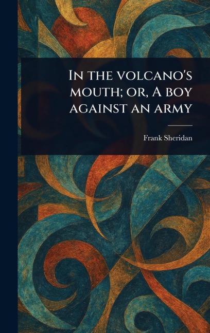 In the Volcano's Mouth; or, A Boy Against an Army
