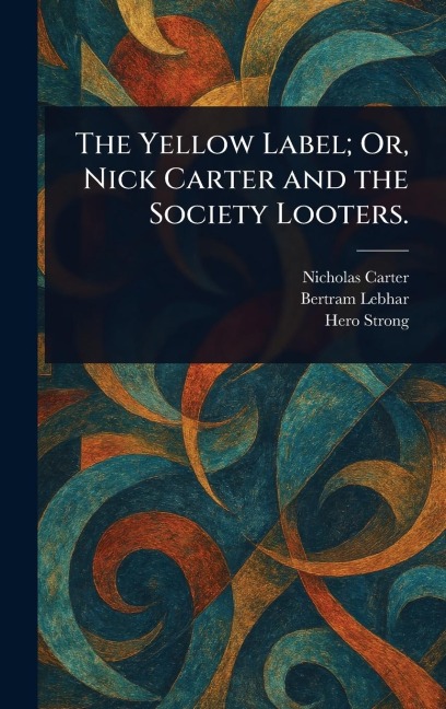 The Yellow Label; Or, Nick Carter and the Society Looters.