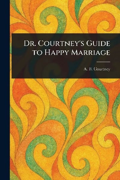 Dr. Courtneys Guide to Happy Marriage
