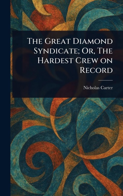 The Great Diamond Syndicate; Or, The Hardest Crew on Record