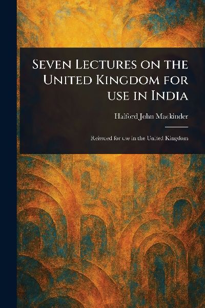 Seven Lectures on the United Kingdom for Use in India