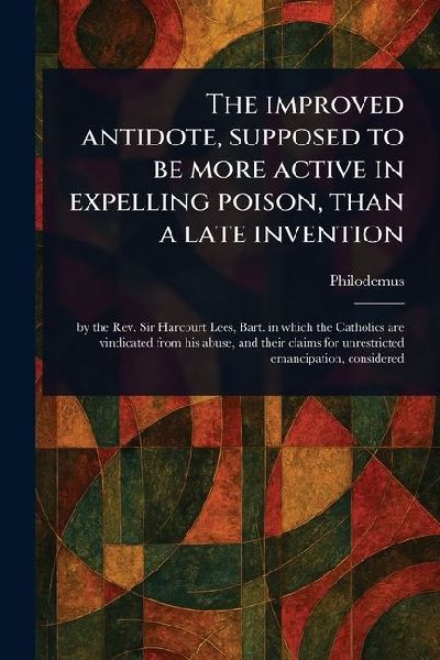 The Improved Antidote, Supposed to Be More Active in Expelling Poison, Than a Late Invention