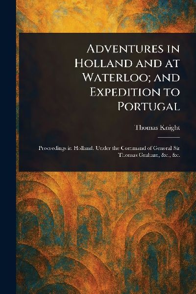 Adventures in Holland and at Waterloo; and Expedition to Portugal