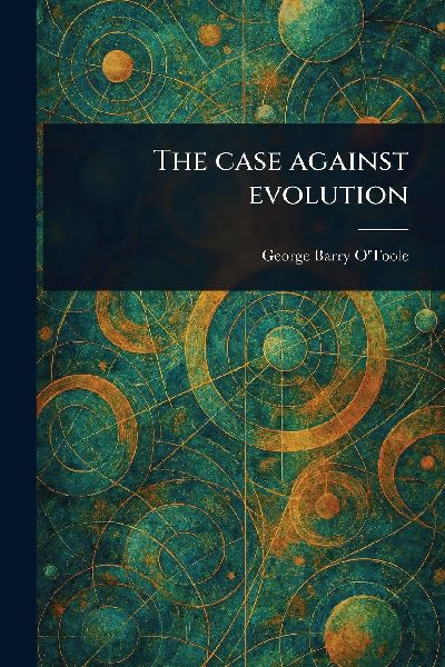 The Case Against Evolution