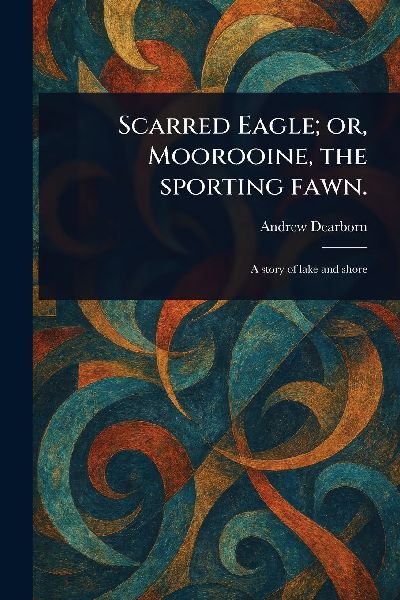 Scarred Eagle; or, Moorooine, the Sporting Fawn.