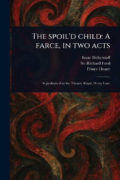 The Spoild Child: A Farce, in Two Acts