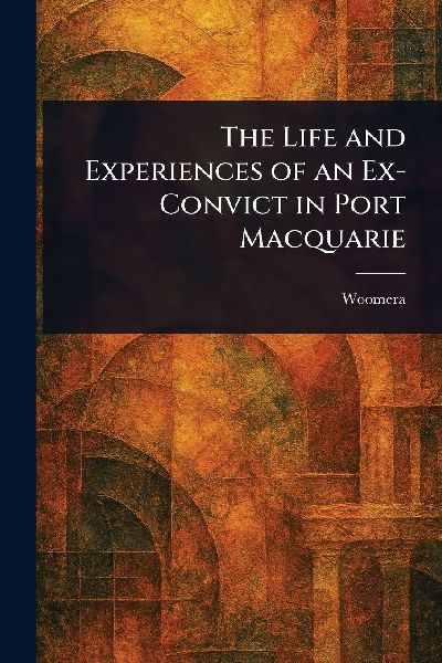 The Life and Experiences of an Ex-Convict in Port Macquarie