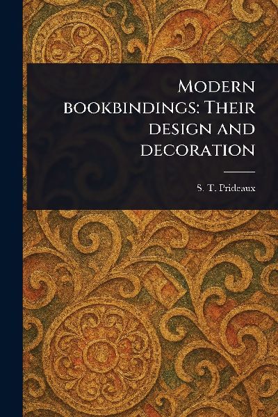 Modern Bookbindings: Their Design and Decoration