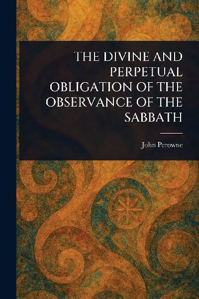 The Divine and Perpetual Obligation of the Observance of the Sabbath