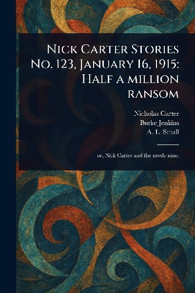 Nick Carter Stories No. 123, January 16, 1915: Half a Million Ransom