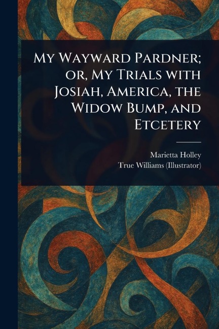 My Wayward Pardner; or, My Trials With Josiah, America, the Widow Bump, and Etcetery