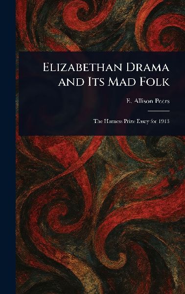 Elizabethan Drama and Its Mad Folk